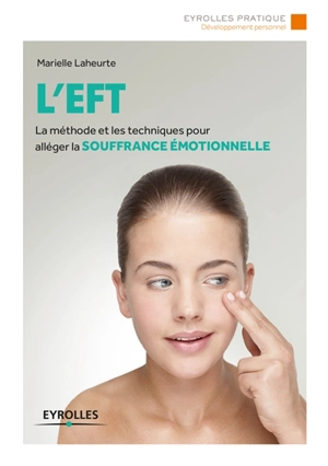 L'EFT : la méthode et les techniques pour alléger la souffrance émotionnelle - Marielle Laheurte