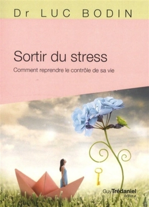Sortir du stress : comment reprendre le contrôle de sa vie - Luc Bodin