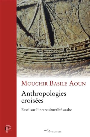 Anthropologies croisées : essai sur l'interculturalité arabe - Mouchir Basile Aoun