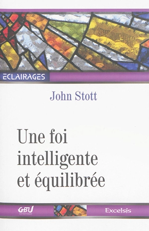 Une foi intelligente et équilibrée - John Robert Walmsley Stott