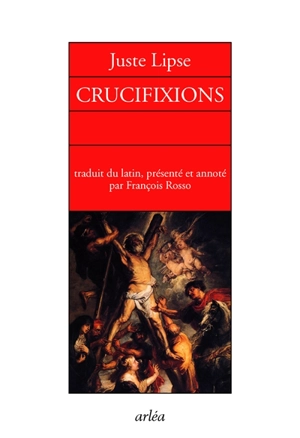 Crucifixions : en trois livres pour servir l'histoire sainte et profane - Juste Lipse
