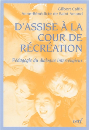 D'Assise à la cour de récréation : pédagogie du dialogue interreligieux - Gilbert Caffin