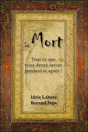 La mort : tout ce que vous devez savoir pendant et après ! - Idris Lahore