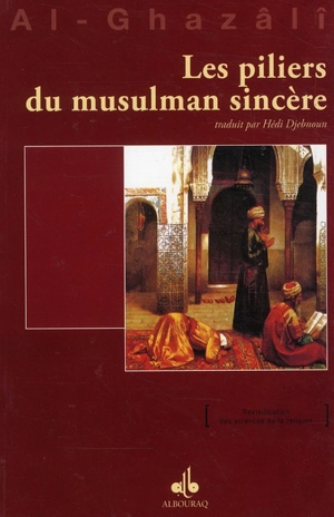 Les piliers du musulman sincère - Muhammad ibn Muhammad Abu Hamid al- Gazâlî