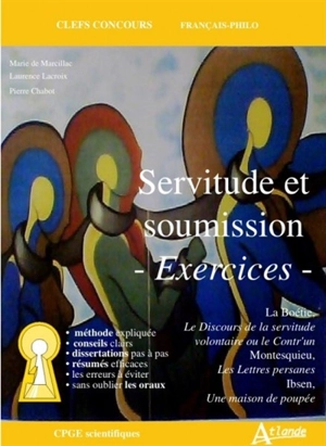 Servitude et soumission, exercices : La Boétie, Le discours de la servitude volontaire ou Le Contr'un ; Montesquieu, Les lettres persanes ; Ibsen, Une maison de poupée : CPGE scientifiques - Pierre Chabot