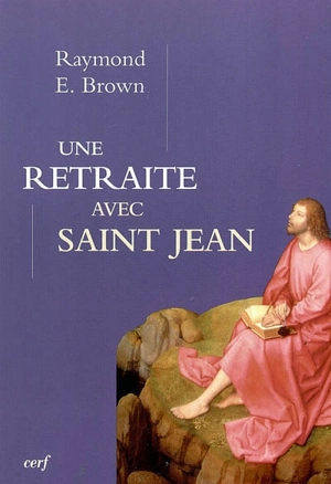 Une retraite avec saint Jean : pour que vous ayez la vie - Raymond Edward Brown