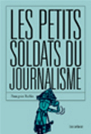 Les petits soldats du journalisme - François Ruffin