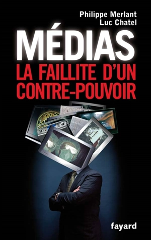 Médias : la faillite d'un contre-pouvoir - Philippe Merlant