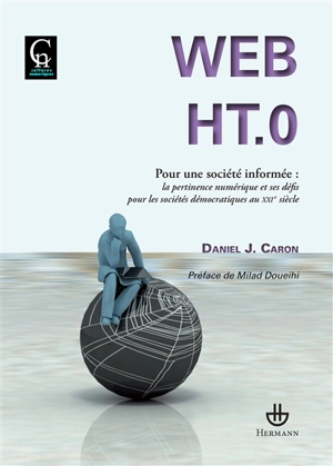 Web HT.0 : pour une société informée : la pertinence numérique et ses défis pour les sociétés démocratiques au XXIe siècle - Daniel Caron