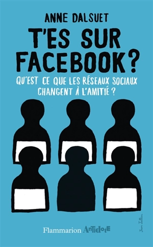 T'es sur Facebook ? : qu'est-ce que les réseaux sociaux changent à l'amitié ? - Anne Dalsuet