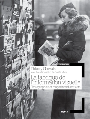 La fabrique de l'information visuelle : photographies et magazines d'actualité - Thierry Gervais