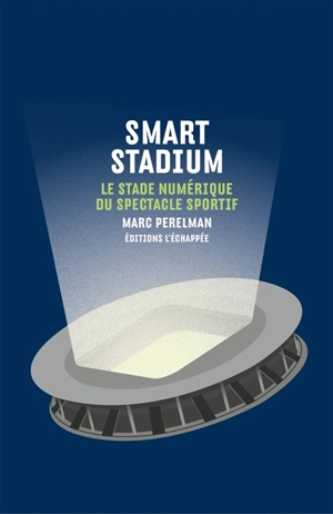 Smart stadium : le stade numérique du spectacle sportif - Marc Perelman