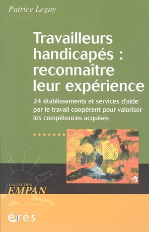 Travailleurs handicapés : reconnaître leur expérience : vingt-quatre établissements et services d'aide par le travail coopèrent pour valoriser les compétences acquises - Patrice Leguy