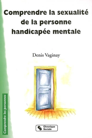 Comprendre la sexualité de la personne handicapée mentale : état des lieux et perspectives - Denis Vaginay