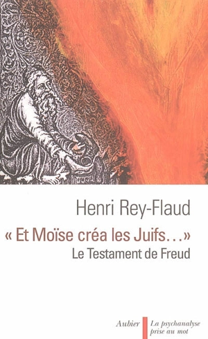 Et Moïse créa les juifs... : le testament de Freud - Henri Rey-Flaud