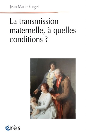 La transmission maternelle, à quelles conditions ? - Jean-Marie Forget