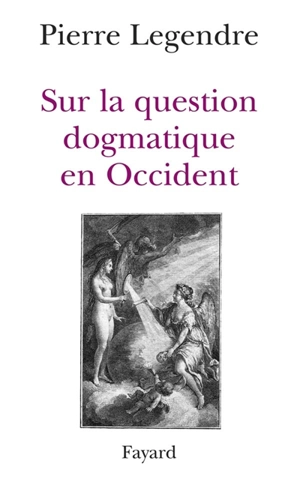 Sur la question dogmatique en Occident : aspects théoriques - Pierre Legendre