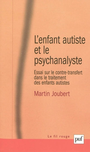 L'enfant autiste et le psychanalyste : essai sur le contre-transfert dans le traitement des enfants autistes - Martin Joubert