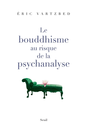 Le bouddhisme au risque de la psychanalyse - Eric Vartzbed