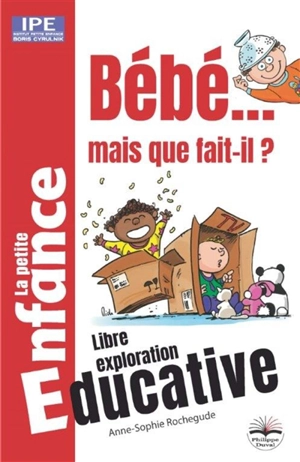 Bébé... Mais que fait-il ? : la petite enfance - Anne-Sophie Rochegude