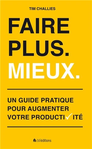 Faire plus, mieux : un guide pratique pour augmenter votre productivité - Tim Challies