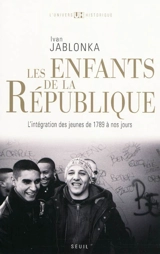 Les enfants de la République : l'intégration des jeunes de 1789 à nos jours - Ivan Jablonka