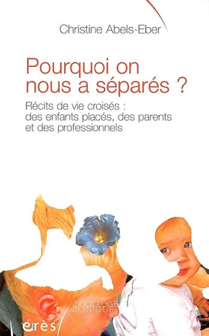 Pourquoi on nous a séparés ? : récits de vie croisés : des enfants placés, des parents et des professionnels - Christine Abels-Eber