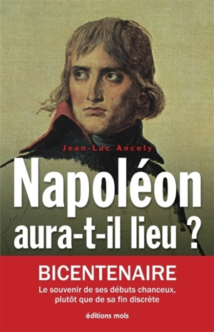 Napoléon aura-t-il lieu ? : la fortune et la volonté (mai 1798-décembre 1800) : essai - Jean-Luc Ancely