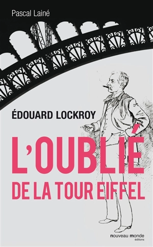 Edouard Lockroy : l'oublié de la tour Eiffel - Pascal Lainé