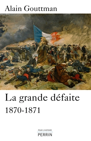 La grande défaite : 1870-1871 - Alain Gouttman