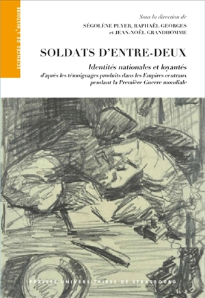 Soldats d'entre-deux : identités nationales et loyautés d'après les témoignages produits dans les Empires centraux pendant la Première Guerre mondiale