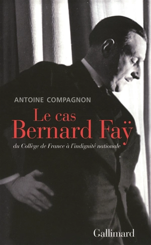 Le cas Bernard Fay : du Collège de France à l'indignité nationale - Antoine Compagnon