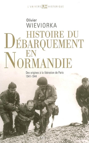 Histoire du débarquement en Normandie : des origines à la libération de Paris, 1941-1944 - Olivier Wieviorka