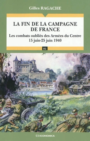 La fin de la campagne de France : les combats oubliés des armées du Centre, 15 juin-25 juin 1940 - Gilles Ragache