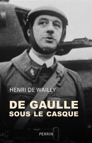 De Gaulle sous le casque : une nouvelle approche du drame - Henri de Wailly