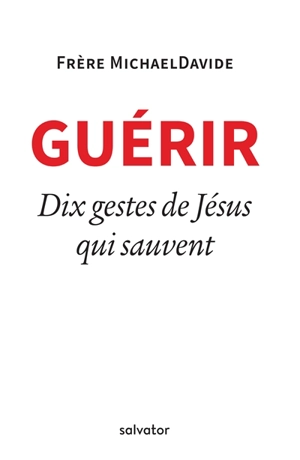 Guérir : dix gestes de Jésus qui sauvent - Michael Davide Semeraro