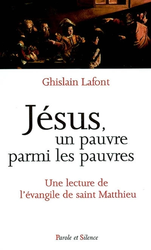 Jésus, un pauvre parmi les pauvres : une lecture de l'Évangile de saint Matthieu - Ghislain Lafont