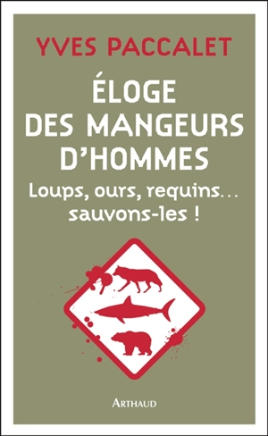 Eloge des mangeurs d'hommes : loups, ours, requins... : sauvons-les ! - Yves Paccalet