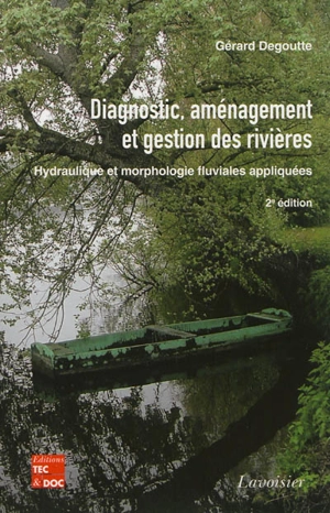 Diagnostic, aménagement et gestion des rivières : hydraulique et morphologie fluviales appliquées - Gérard Degoutte