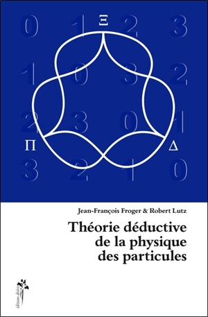 Théorie déductive de la physique des particules - Jean-François Froger