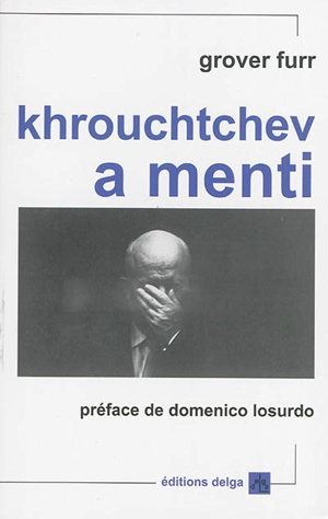 Khrouchtchev a menti : les preuves selon lesquelles chaque révélation de l'infâme rapport secret concernant les crimes de Staline... - Grover Furr