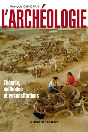 L'archéologie : théorie, méthodes et reconstitutions - François Djindjian