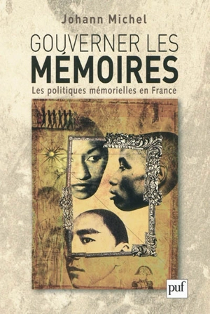 Gouverner les mémoires : les politiques mémorielles en France - Johann Michel