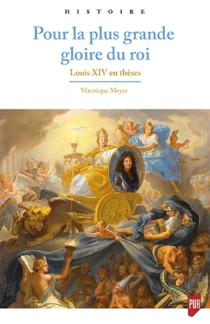 Pour la plus grande gloire du roi : Louis XIV en thèses - Véronique Meyer