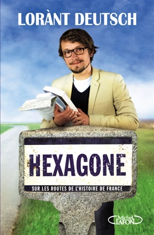 Hexagone : sur les routes de l'histoire de France - Lorànt Deutsch