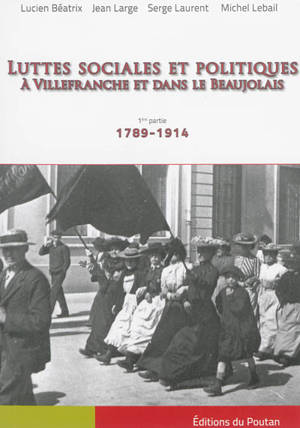 Luttes sociales et politiques à Villefranche et dans le Beaujolais. Vol. 1. 1789-1914