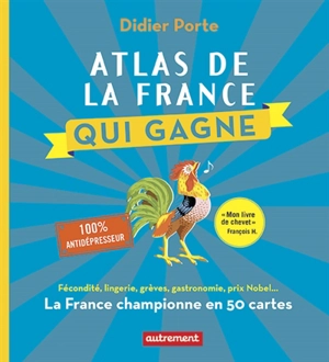 Atlas de la France qui gagne : la France championne en 50 cartes - Didier Porte