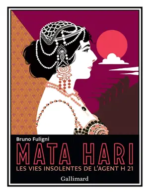 Mata Hari : les vies insolentes de l'agent H 21 - Bruno Fuligni