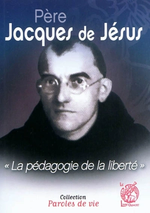 Père Jacques de Jésus : la pédagogie de la liberté - Henry Haas