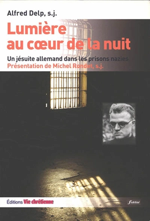 Lumière au coeur de la nuit : un jésuite allemand dans les prisons nazies - Alfred Delp